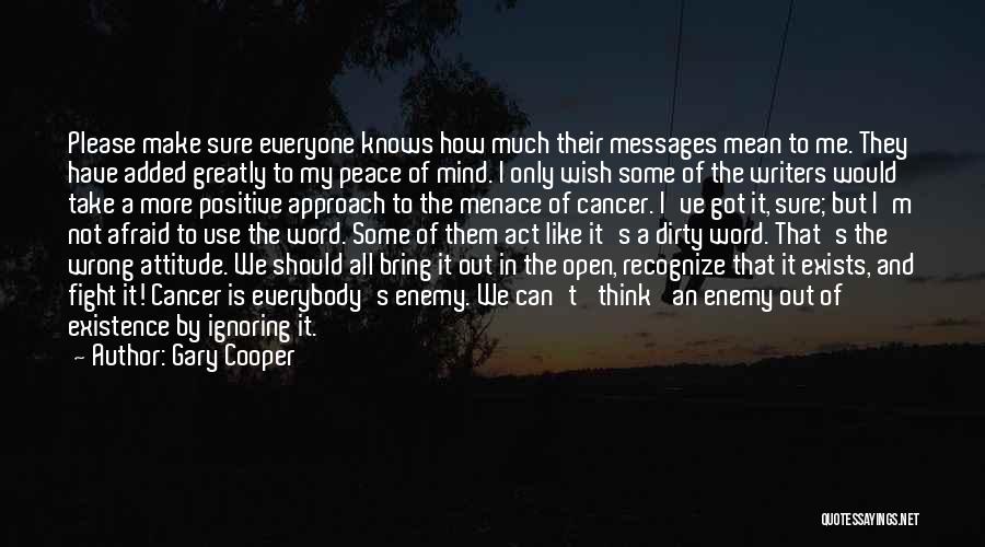 Gary Cooper Quotes: Please Make Sure Everyone Knows How Much Their Messages Mean To Me. They Have Added Greatly To My Peace Of