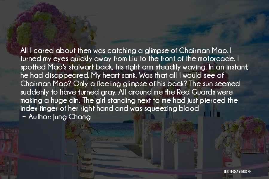 Jung Chang Quotes: All I Cared About Then Was Catching A Glimpse Of Chairman Mao. I Turned My Eyes Quickly Away From Liu