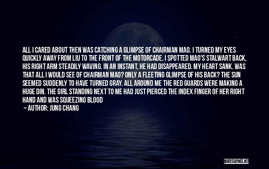 Jung Chang Quotes: All I Cared About Then Was Catching A Glimpse Of Chairman Mao. I Turned My Eyes Quickly Away From Liu