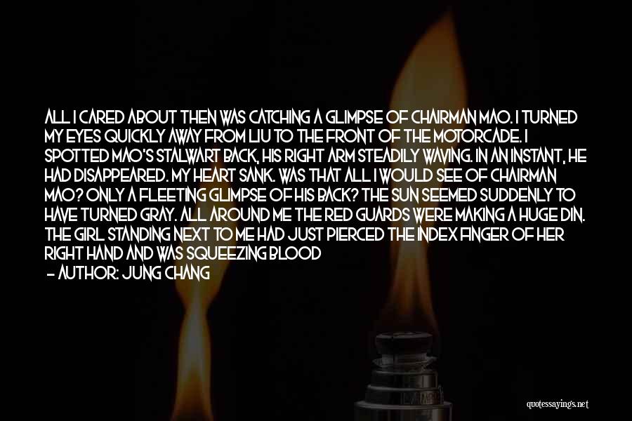 Jung Chang Quotes: All I Cared About Then Was Catching A Glimpse Of Chairman Mao. I Turned My Eyes Quickly Away From Liu