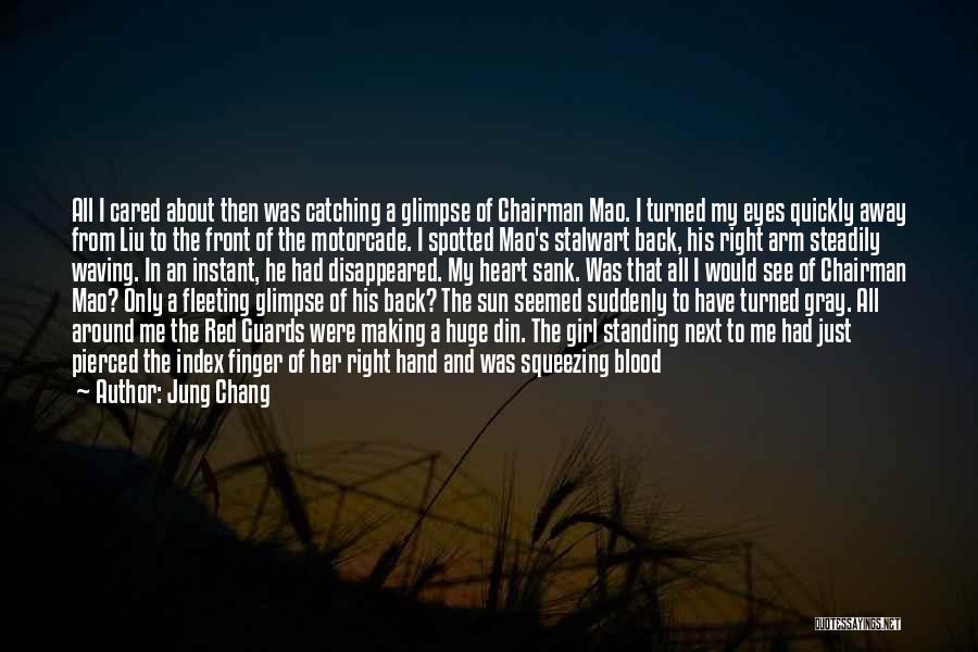 Jung Chang Quotes: All I Cared About Then Was Catching A Glimpse Of Chairman Mao. I Turned My Eyes Quickly Away From Liu