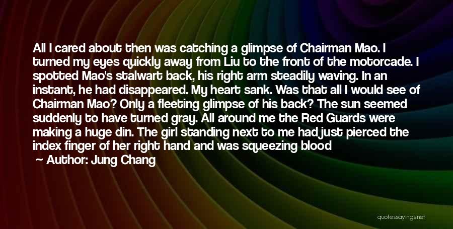 Jung Chang Quotes: All I Cared About Then Was Catching A Glimpse Of Chairman Mao. I Turned My Eyes Quickly Away From Liu