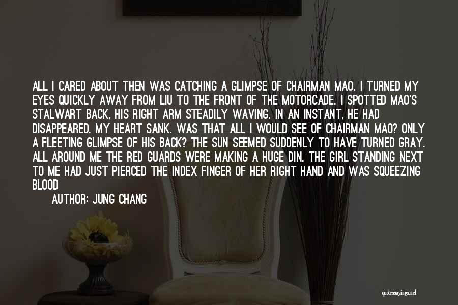 Jung Chang Quotes: All I Cared About Then Was Catching A Glimpse Of Chairman Mao. I Turned My Eyes Quickly Away From Liu