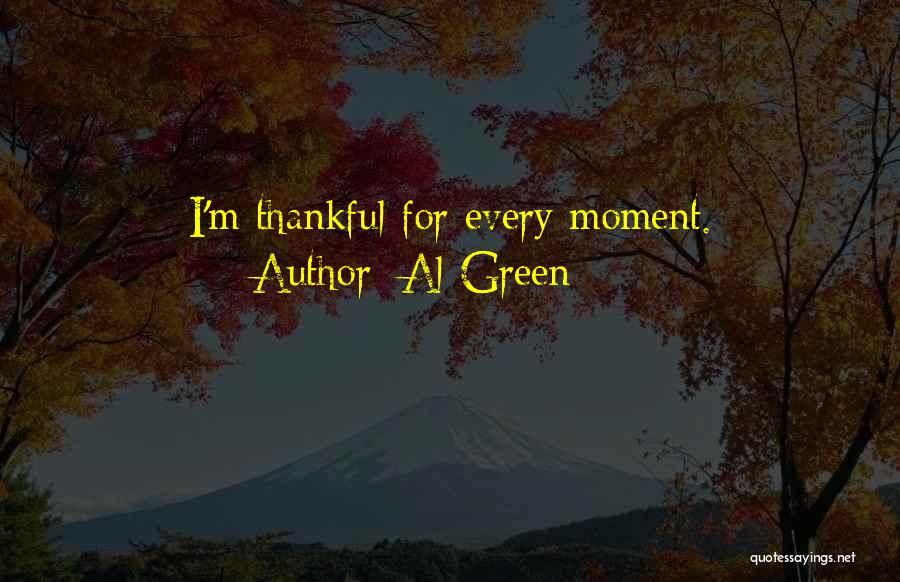 Al Green Quotes: I'm Thankful For Every Moment.