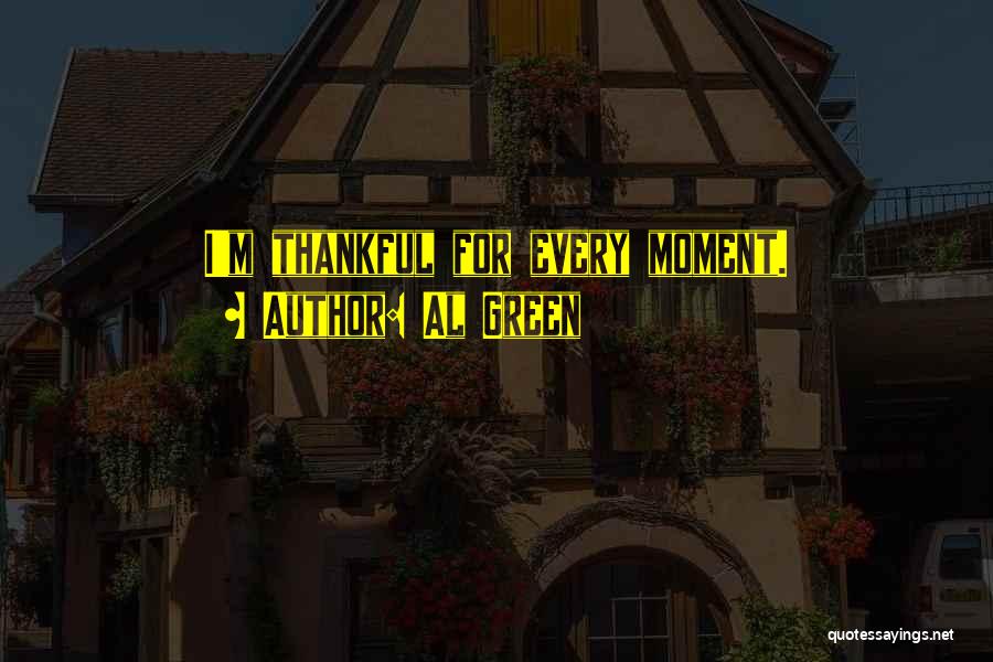 Al Green Quotes: I'm Thankful For Every Moment.