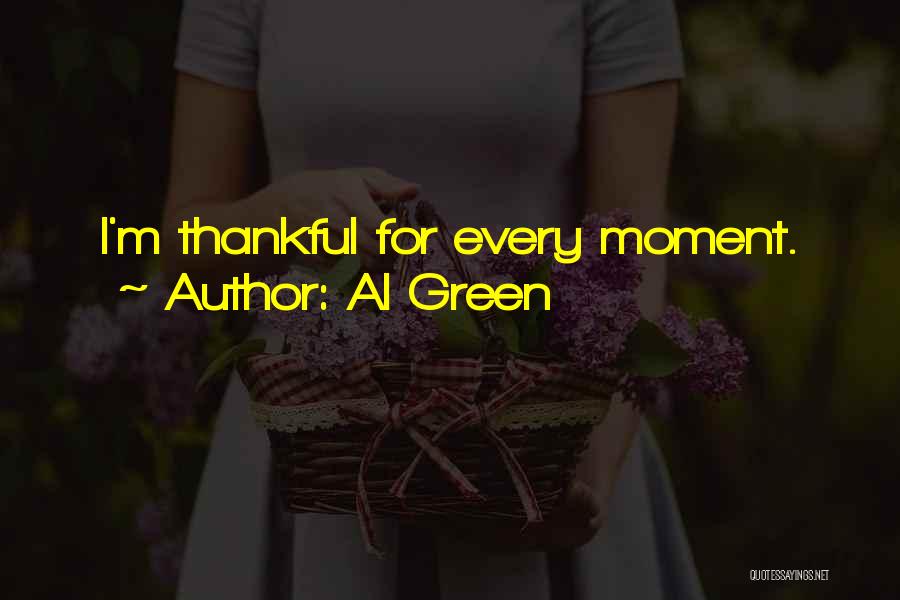 Al Green Quotes: I'm Thankful For Every Moment.