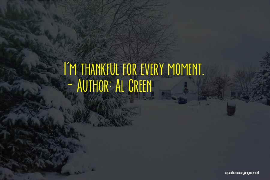 Al Green Quotes: I'm Thankful For Every Moment.