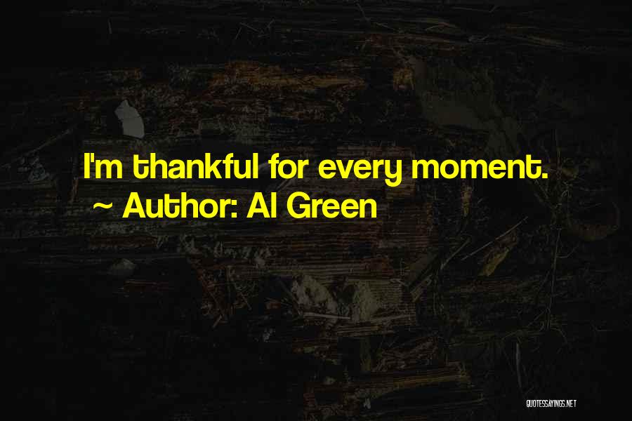 Al Green Quotes: I'm Thankful For Every Moment.