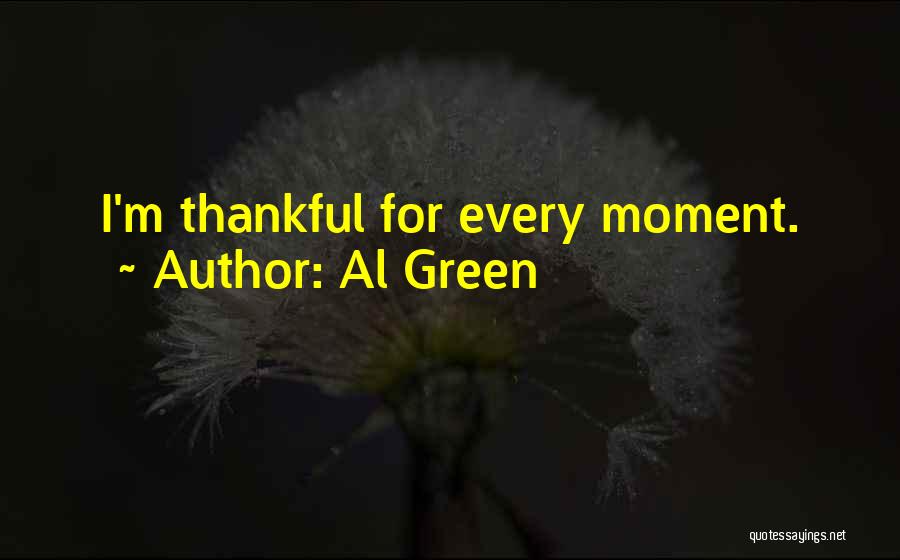 Al Green Quotes: I'm Thankful For Every Moment.