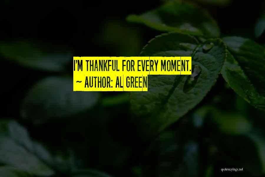 Al Green Quotes: I'm Thankful For Every Moment.