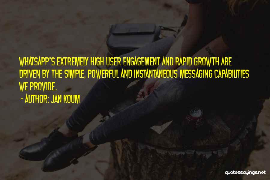 Jan Koum Quotes: Whatsapp's Extremely High User Engagement And Rapid Growth Are Driven By The Simple, Powerful And Instantaneous Messaging Capabilities We Provide.