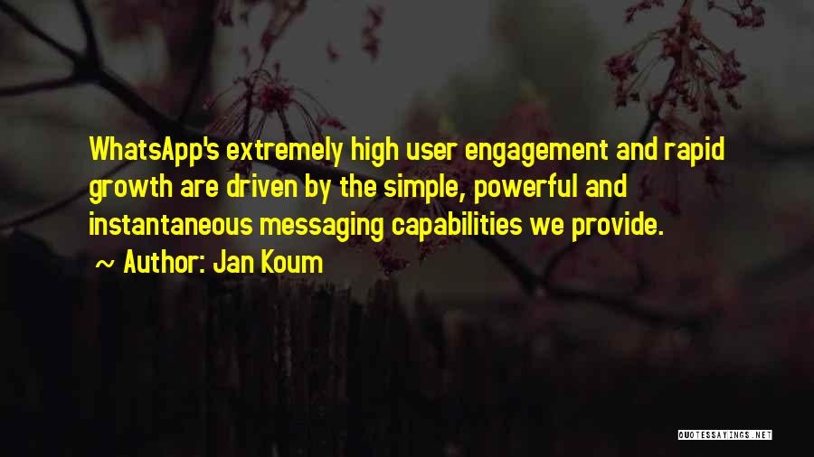 Jan Koum Quotes: Whatsapp's Extremely High User Engagement And Rapid Growth Are Driven By The Simple, Powerful And Instantaneous Messaging Capabilities We Provide.