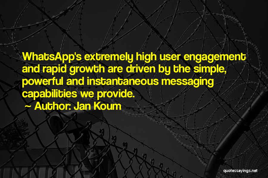 Jan Koum Quotes: Whatsapp's Extremely High User Engagement And Rapid Growth Are Driven By The Simple, Powerful And Instantaneous Messaging Capabilities We Provide.