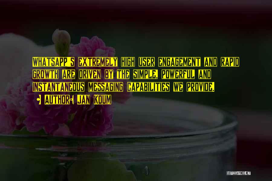 Jan Koum Quotes: Whatsapp's Extremely High User Engagement And Rapid Growth Are Driven By The Simple, Powerful And Instantaneous Messaging Capabilities We Provide.