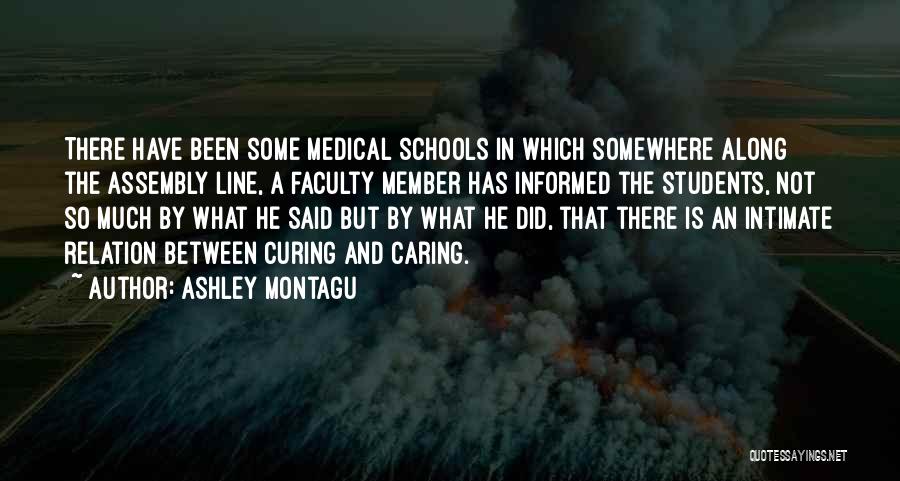 Ashley Montagu Quotes: There Have Been Some Medical Schools In Which Somewhere Along The Assembly Line, A Faculty Member Has Informed The Students,