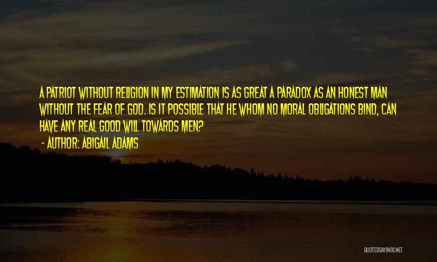 Abigail Adams Quotes: A Patriot Without Religion In My Estimation Is As Great A Paradox As An Honest Man Without The Fear Of