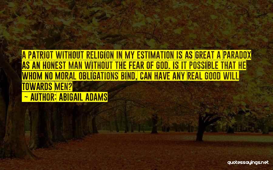 Abigail Adams Quotes: A Patriot Without Religion In My Estimation Is As Great A Paradox As An Honest Man Without The Fear Of