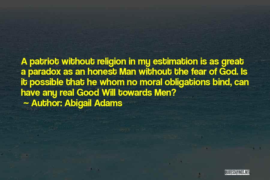 Abigail Adams Quotes: A Patriot Without Religion In My Estimation Is As Great A Paradox As An Honest Man Without The Fear Of