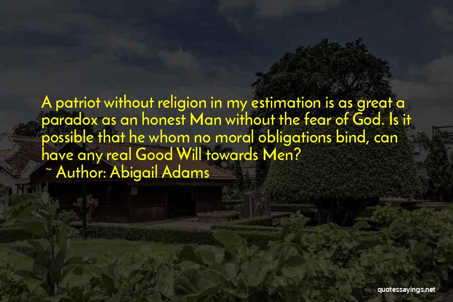 Abigail Adams Quotes: A Patriot Without Religion In My Estimation Is As Great A Paradox As An Honest Man Without The Fear Of