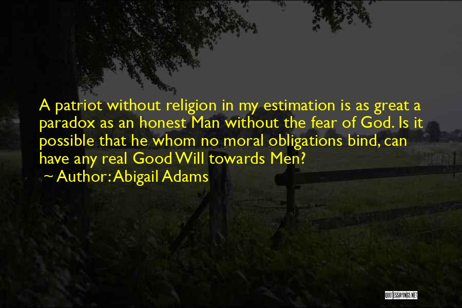 Abigail Adams Quotes: A Patriot Without Religion In My Estimation Is As Great A Paradox As An Honest Man Without The Fear Of