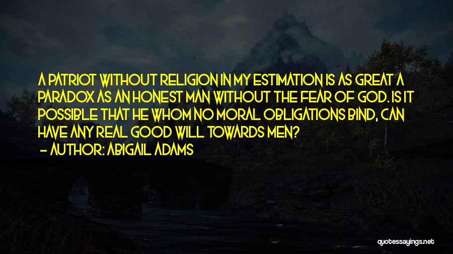 Abigail Adams Quotes: A Patriot Without Religion In My Estimation Is As Great A Paradox As An Honest Man Without The Fear Of