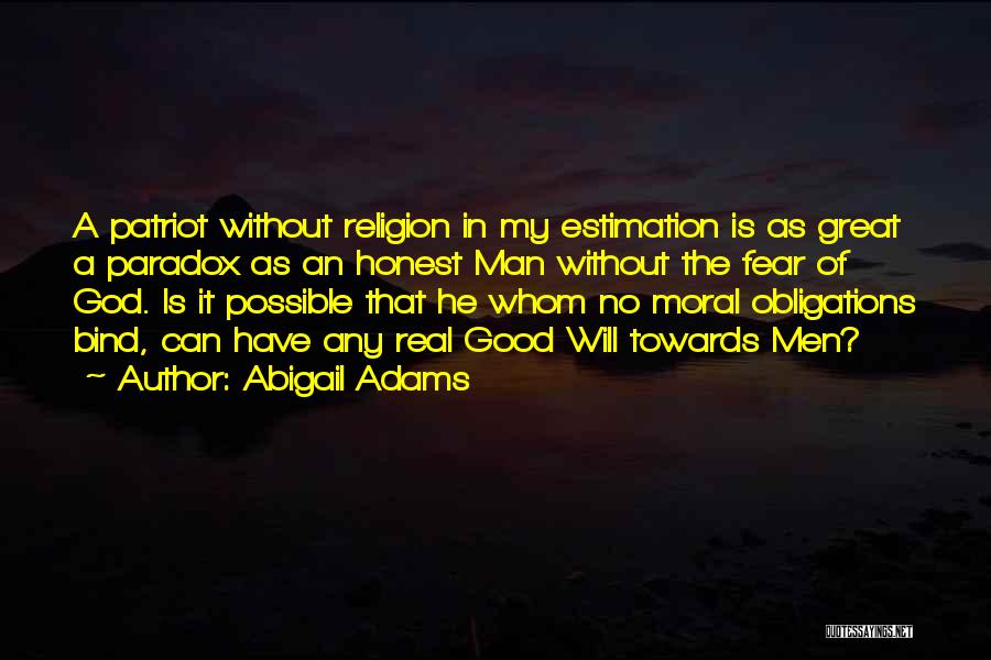 Abigail Adams Quotes: A Patriot Without Religion In My Estimation Is As Great A Paradox As An Honest Man Without The Fear Of