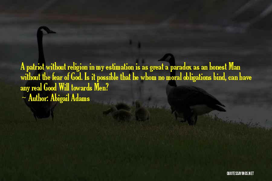 Abigail Adams Quotes: A Patriot Without Religion In My Estimation Is As Great A Paradox As An Honest Man Without The Fear Of