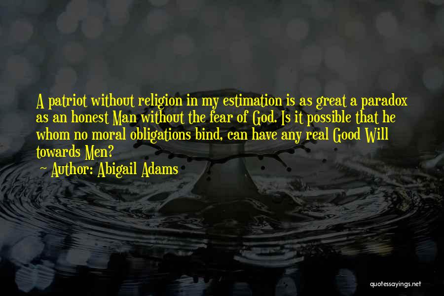 Abigail Adams Quotes: A Patriot Without Religion In My Estimation Is As Great A Paradox As An Honest Man Without The Fear Of