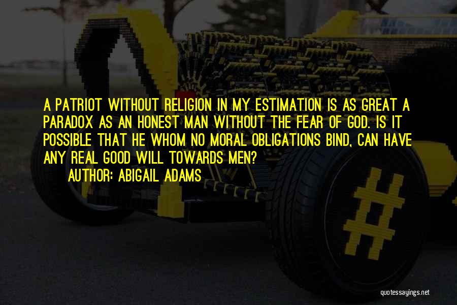 Abigail Adams Quotes: A Patriot Without Religion In My Estimation Is As Great A Paradox As An Honest Man Without The Fear Of