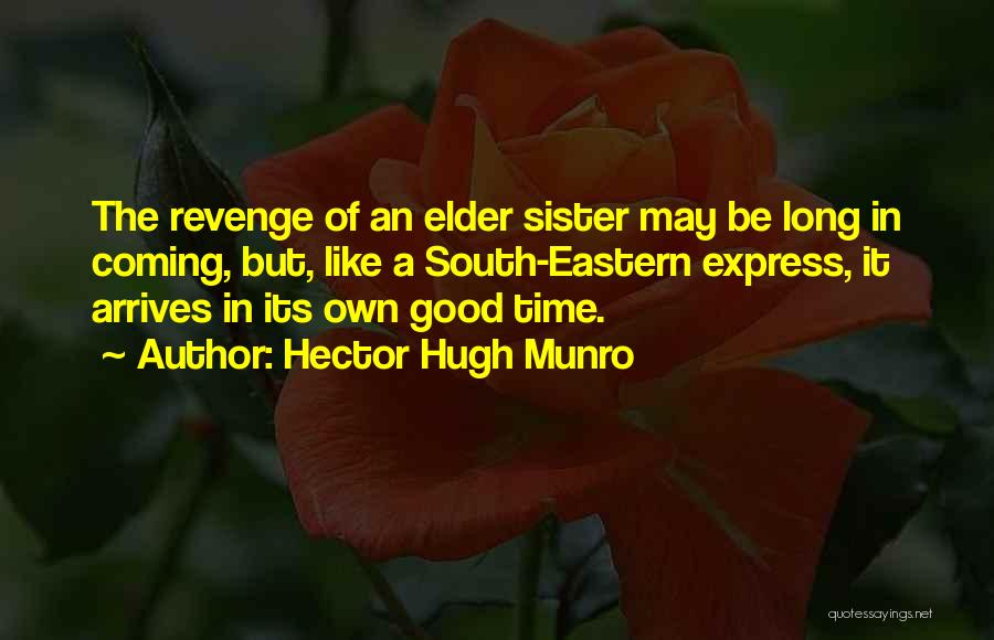Hector Hugh Munro Quotes: The Revenge Of An Elder Sister May Be Long In Coming, But, Like A South-eastern Express, It Arrives In Its