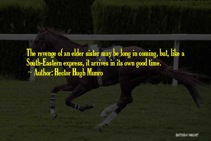 Hector Hugh Munro Quotes: The Revenge Of An Elder Sister May Be Long In Coming, But, Like A South-eastern Express, It Arrives In Its