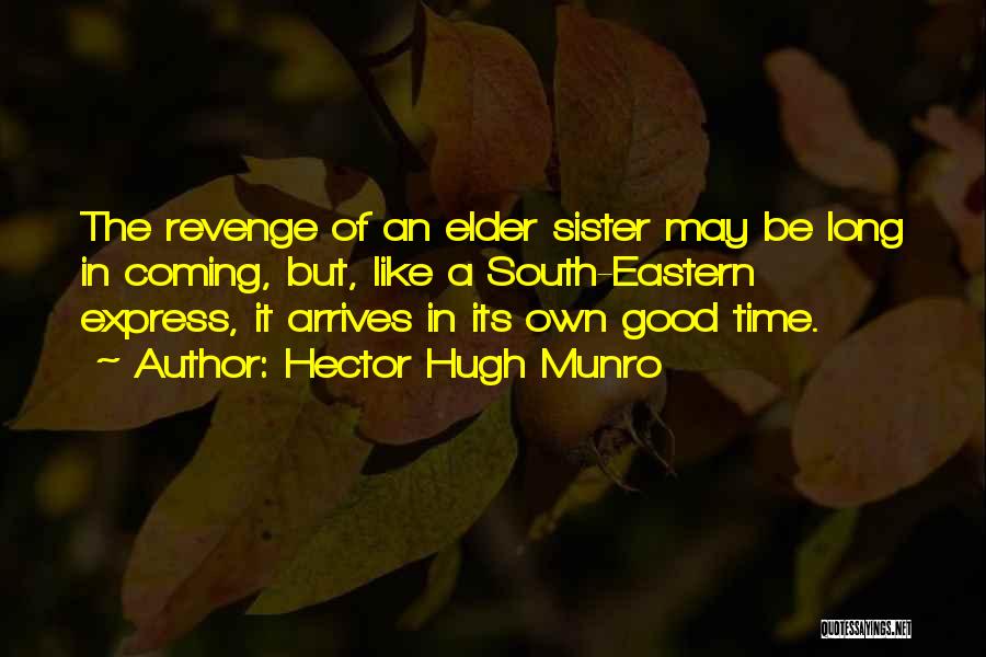 Hector Hugh Munro Quotes: The Revenge Of An Elder Sister May Be Long In Coming, But, Like A South-eastern Express, It Arrives In Its