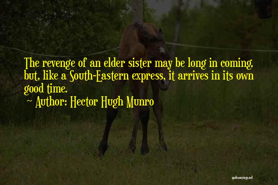 Hector Hugh Munro Quotes: The Revenge Of An Elder Sister May Be Long In Coming, But, Like A South-eastern Express, It Arrives In Its