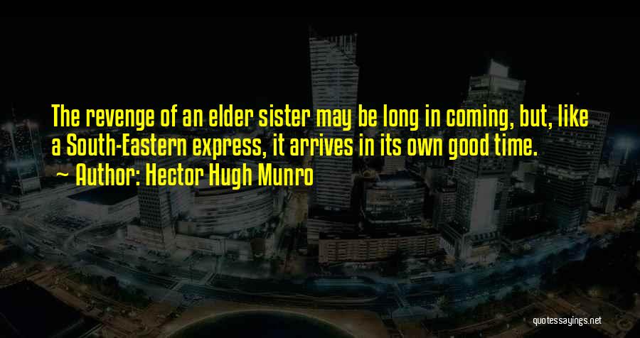 Hector Hugh Munro Quotes: The Revenge Of An Elder Sister May Be Long In Coming, But, Like A South-eastern Express, It Arrives In Its