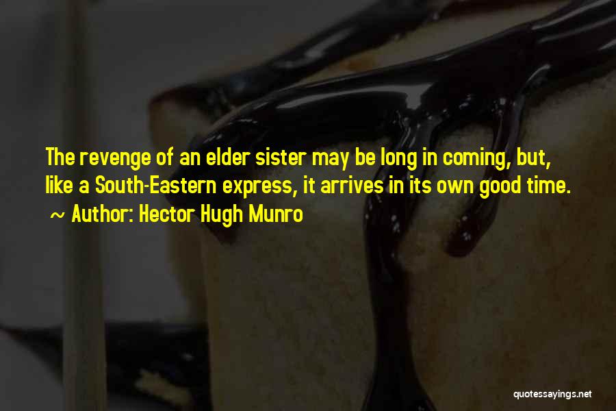 Hector Hugh Munro Quotes: The Revenge Of An Elder Sister May Be Long In Coming, But, Like A South-eastern Express, It Arrives In Its