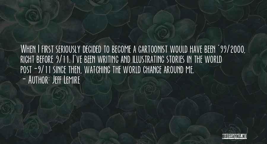Jeff Lemire Quotes: When I First Seriously Decided To Become A Cartoonist Would Have Been '99/2000, Right Before 9/11. I've Been Writing And