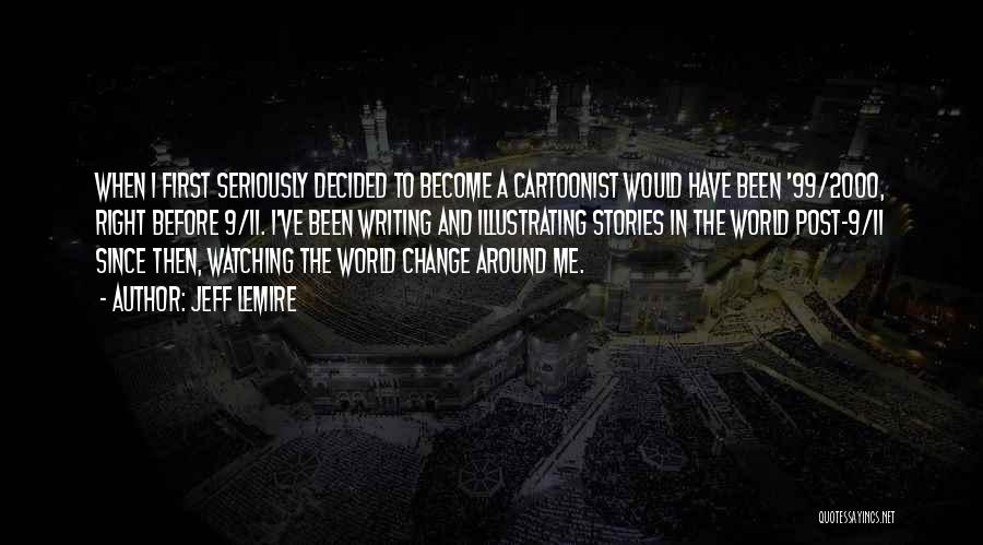 Jeff Lemire Quotes: When I First Seriously Decided To Become A Cartoonist Would Have Been '99/2000, Right Before 9/11. I've Been Writing And