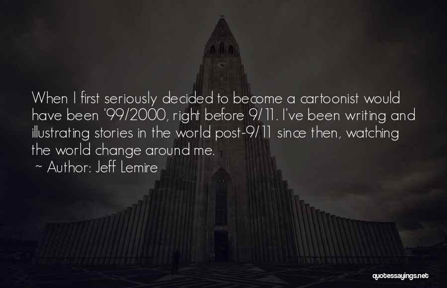 Jeff Lemire Quotes: When I First Seriously Decided To Become A Cartoonist Would Have Been '99/2000, Right Before 9/11. I've Been Writing And