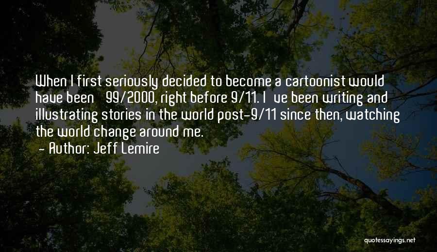 Jeff Lemire Quotes: When I First Seriously Decided To Become A Cartoonist Would Have Been '99/2000, Right Before 9/11. I've Been Writing And