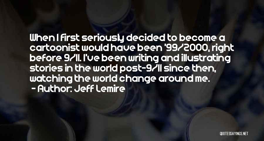 Jeff Lemire Quotes: When I First Seriously Decided To Become A Cartoonist Would Have Been '99/2000, Right Before 9/11. I've Been Writing And