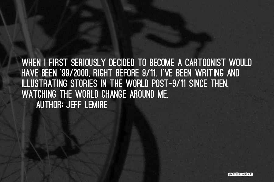 Jeff Lemire Quotes: When I First Seriously Decided To Become A Cartoonist Would Have Been '99/2000, Right Before 9/11. I've Been Writing And