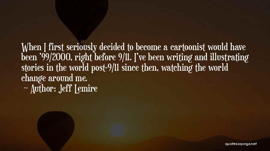 Jeff Lemire Quotes: When I First Seriously Decided To Become A Cartoonist Would Have Been '99/2000, Right Before 9/11. I've Been Writing And