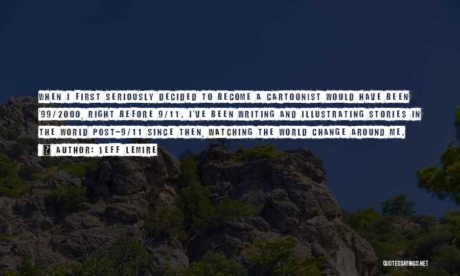 Jeff Lemire Quotes: When I First Seriously Decided To Become A Cartoonist Would Have Been '99/2000, Right Before 9/11. I've Been Writing And