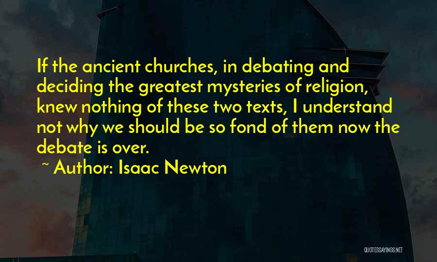 Isaac Newton Quotes: If The Ancient Churches, In Debating And Deciding The Greatest Mysteries Of Religion, Knew Nothing Of These Two Texts, I