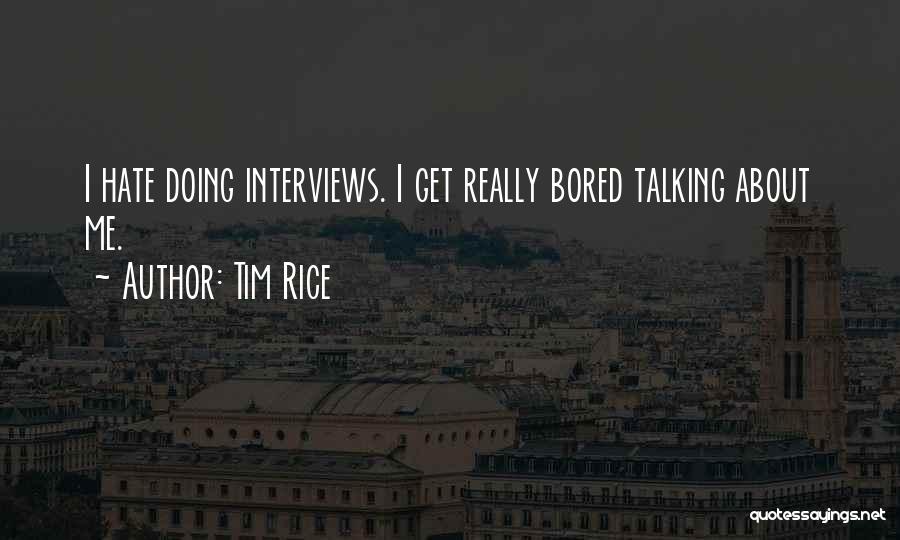 Tim Rice Quotes: I Hate Doing Interviews. I Get Really Bored Talking About Me.