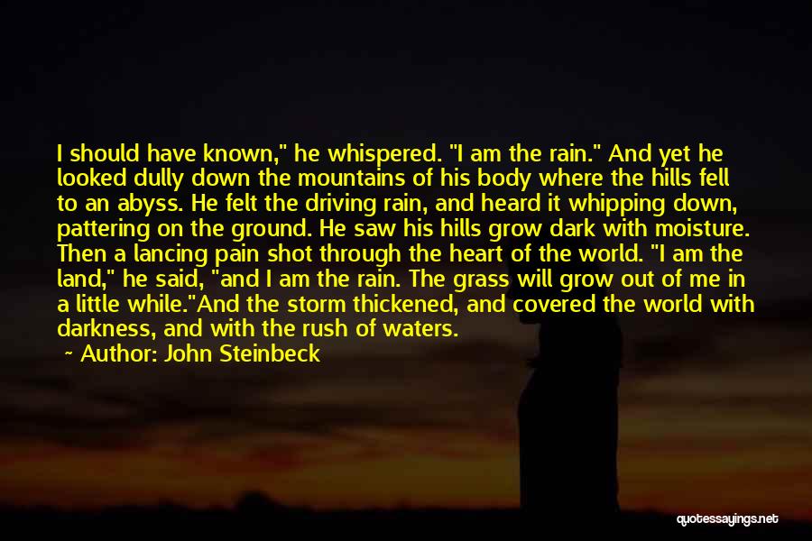 John Steinbeck Quotes: I Should Have Known, He Whispered. I Am The Rain. And Yet He Looked Dully Down The Mountains Of His