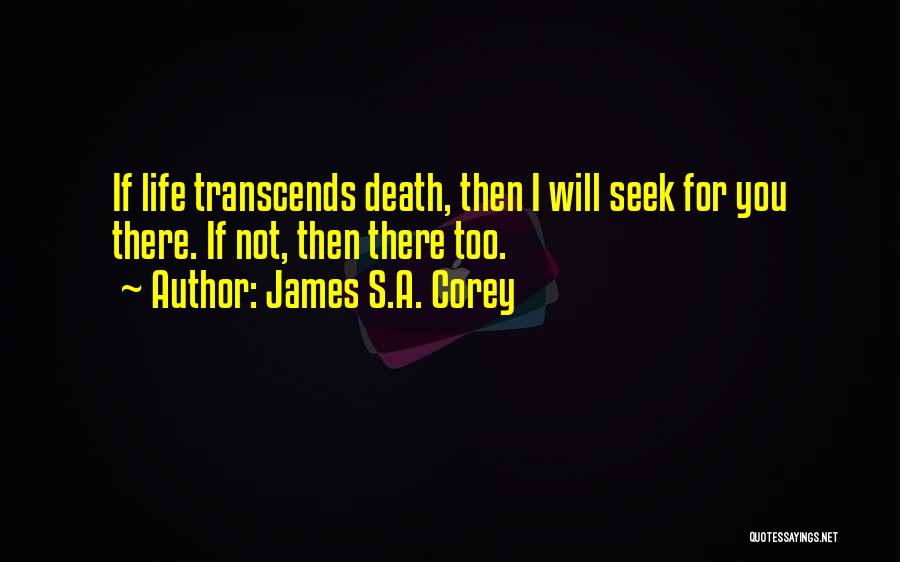 James S.A. Corey Quotes: If Life Transcends Death, Then I Will Seek For You There. If Not, Then There Too.