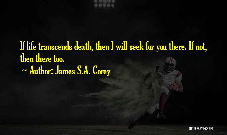 James S.A. Corey Quotes: If Life Transcends Death, Then I Will Seek For You There. If Not, Then There Too.