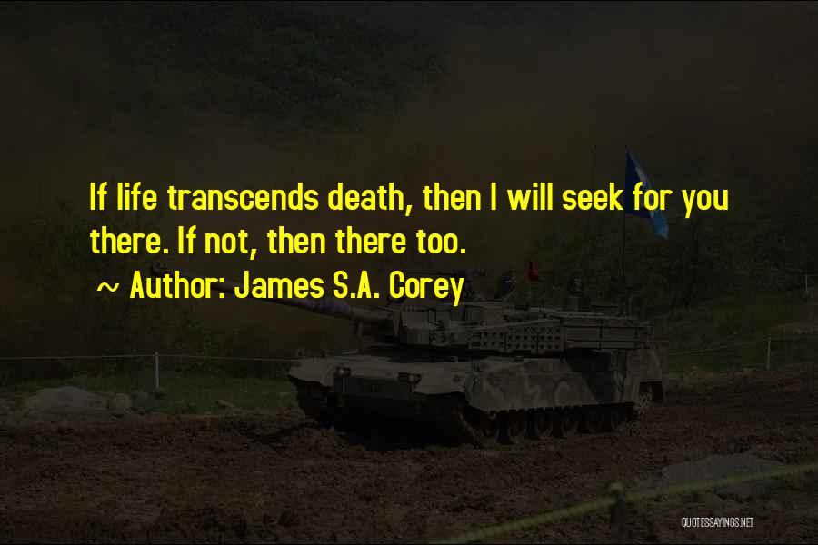 James S.A. Corey Quotes: If Life Transcends Death, Then I Will Seek For You There. If Not, Then There Too.