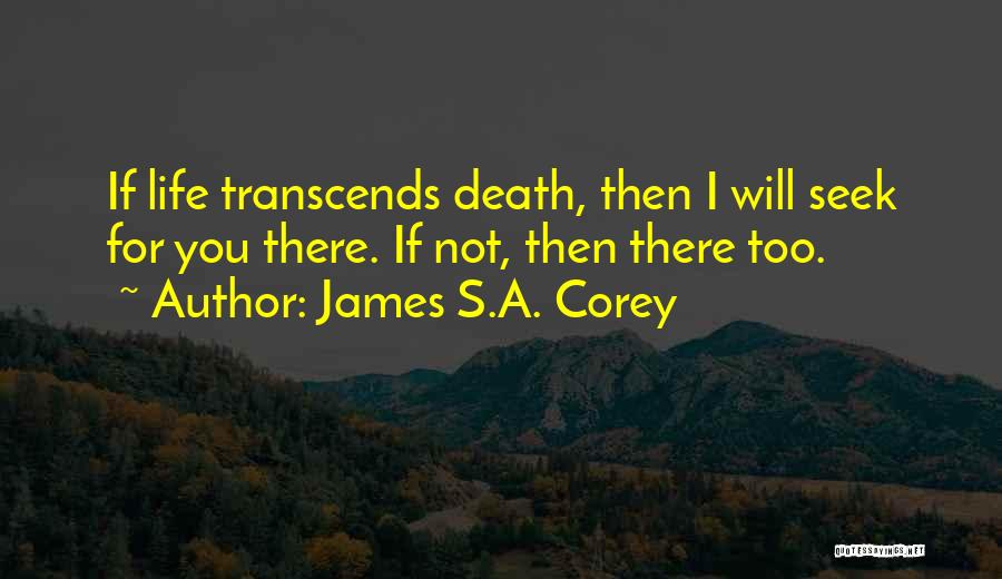 James S.A. Corey Quotes: If Life Transcends Death, Then I Will Seek For You There. If Not, Then There Too.